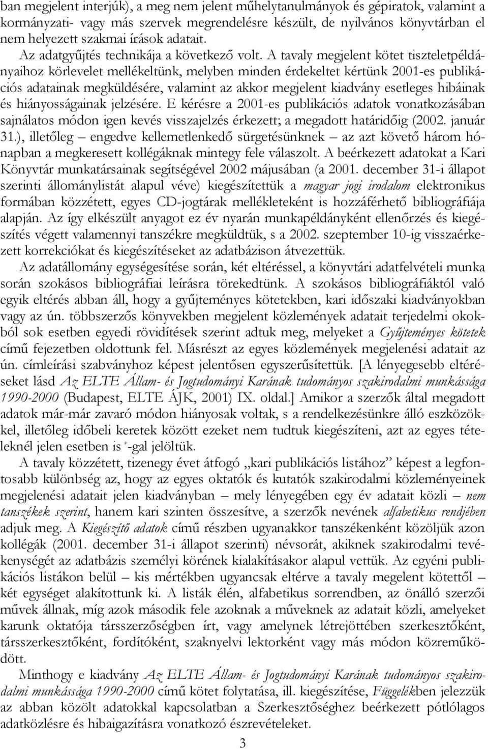 A tavaly megjelent kötet tiszteletpéldányaihoz körlevelet mellékeltünk, melyben minden érdekeltet kértünk 2001-es publikációs adatainak megküldésére, valamint az akkor megjelent kiadvány esetleges