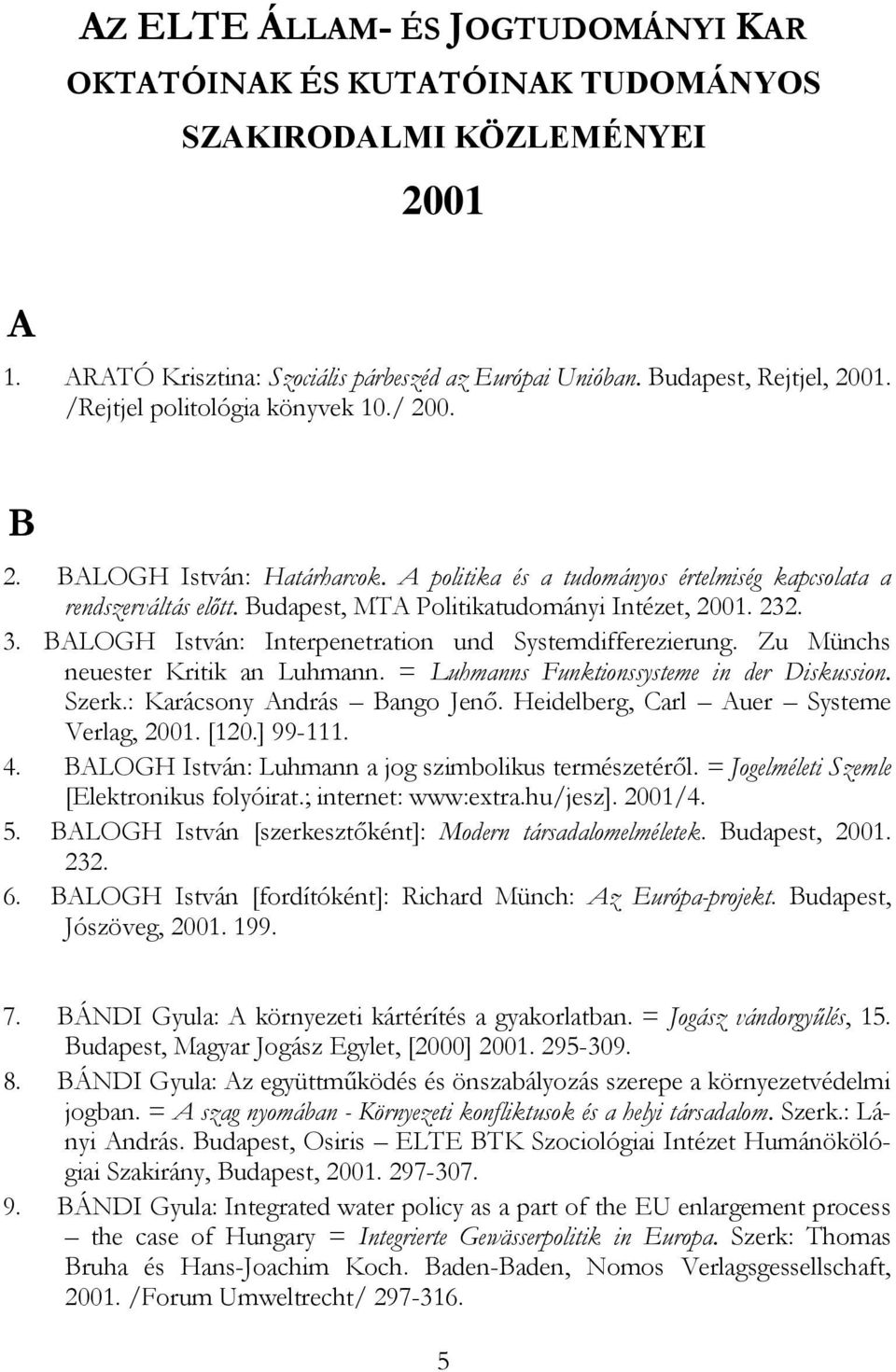 BALOGH István: Interpenetration und Systemdifferezierung. Zu Münchs neuester Kritik an Luhmann. = Luhmanns Funktionssysteme in der Diskussion. Szerk.: Karácsony András Bango Jenő.