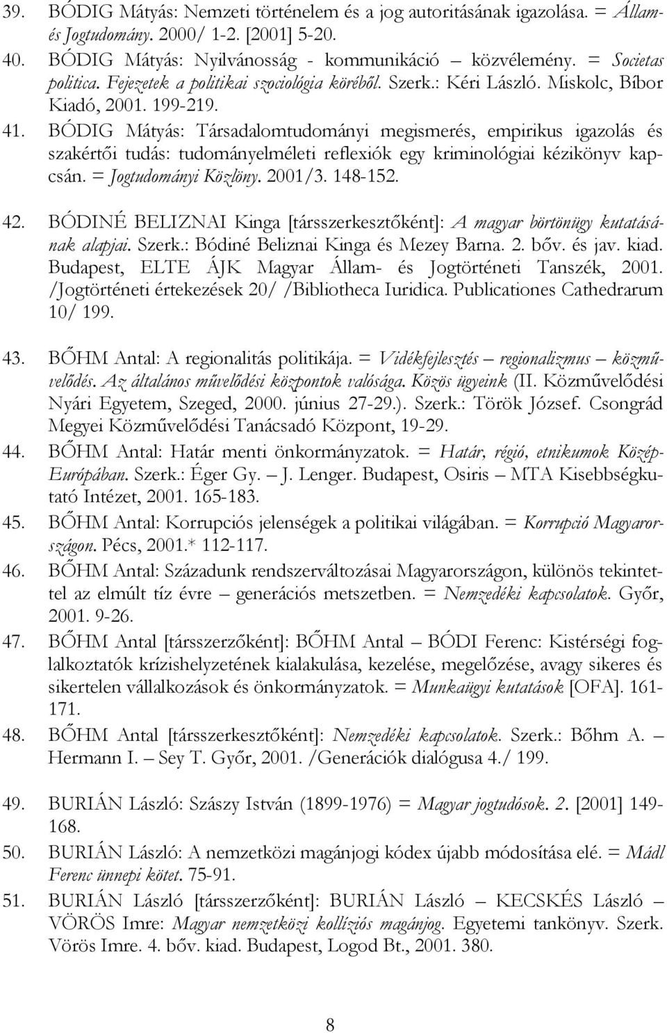 BÓDIG Mátyás: Társadalomtudományi megismerés, empirikus igazolás és szakértői tudás: tudományelméleti reflexiók egy kriminológiai kézikönyv kapcsán. = Jogtudományi Közlöny. 2001/3. 148-152. 42.