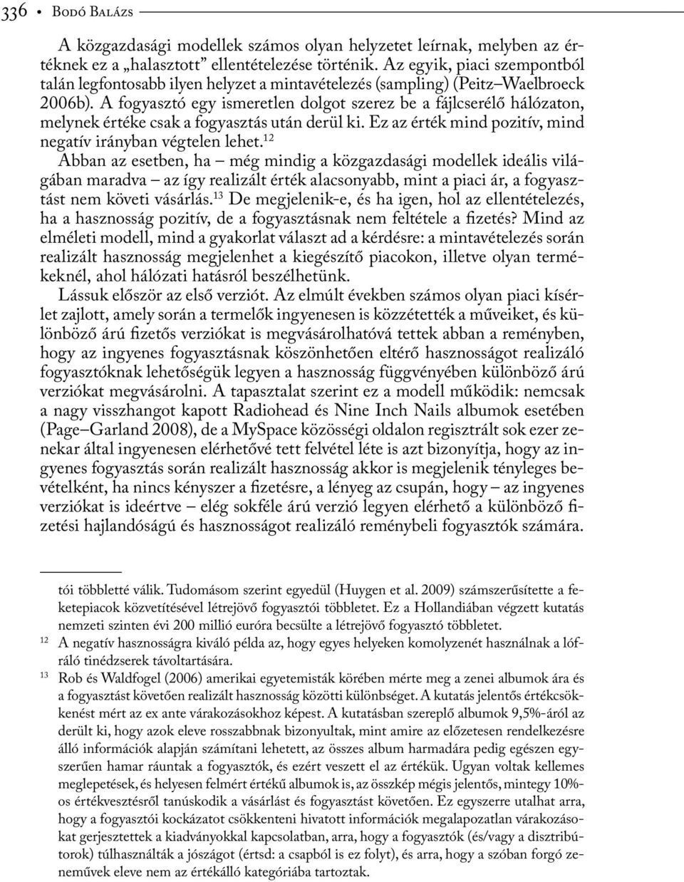 A fogyasztó egy ismeretlen dolgot szerez be a fájlcserélő hálózaton, melynek értéke csak a fogyasztás után derül ki. Ez az érték mind pozitív, mind negatív irányban végtelen lehet.