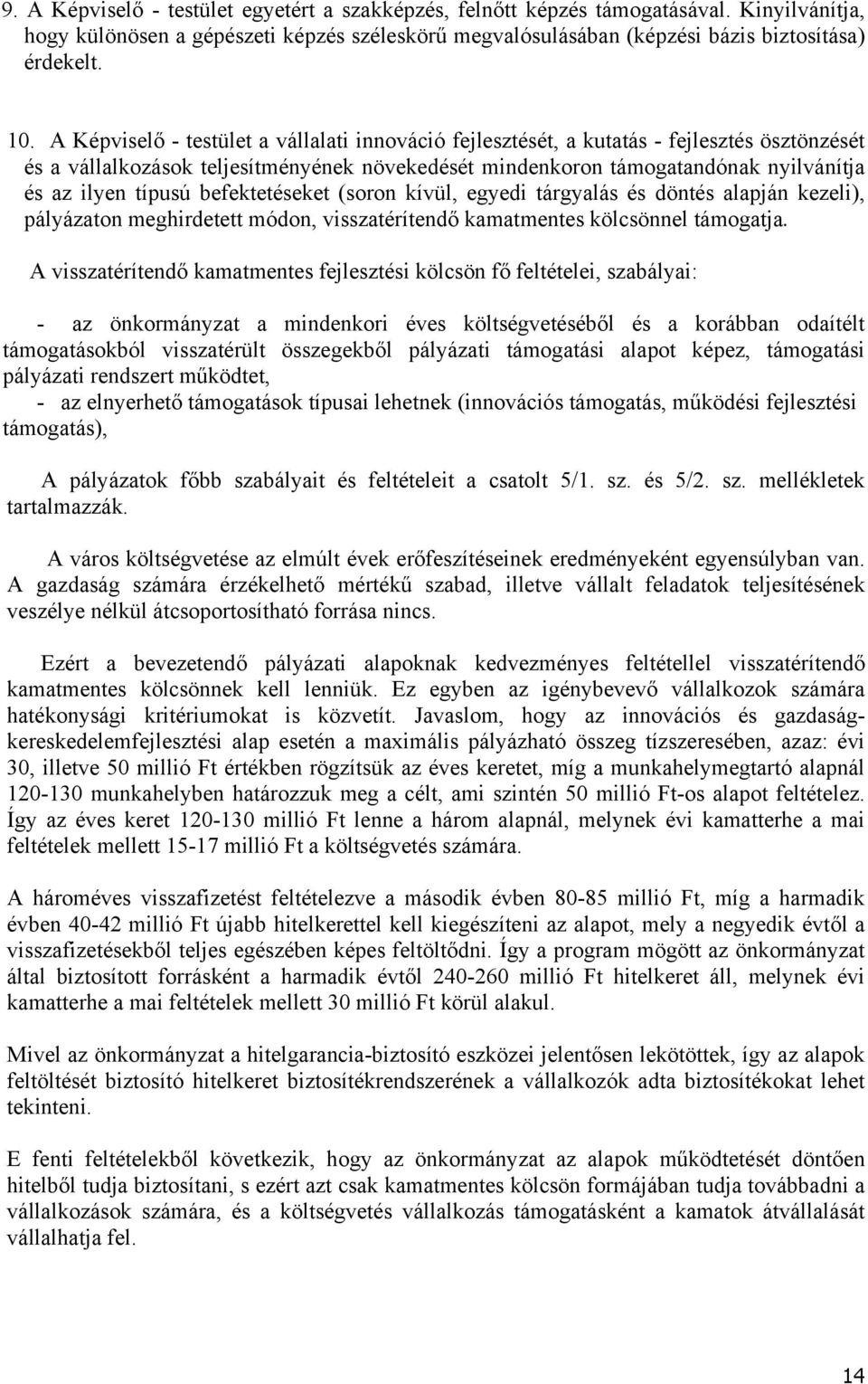 befektetéseket (soron kívül, egyedi tárgyalás és döntés alapján kezeli), pályázaton meghirdetett módon, visszatérítendő kamatmentes kölcsönnel támogatja.