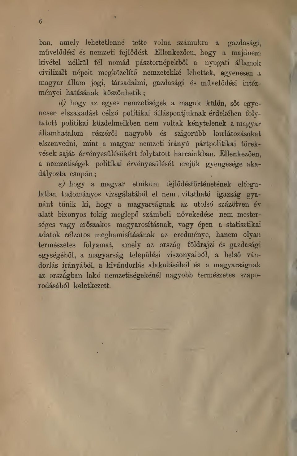 muvelodesi intezme'nyei hatasanak koszonhetik; d) hogy az egyes nemzetisegek a maguk kiilon, sot egyenesen elszakadast celzo politikai allaspontjuknak erdekeben folytatott politikai kiizdelmeikben