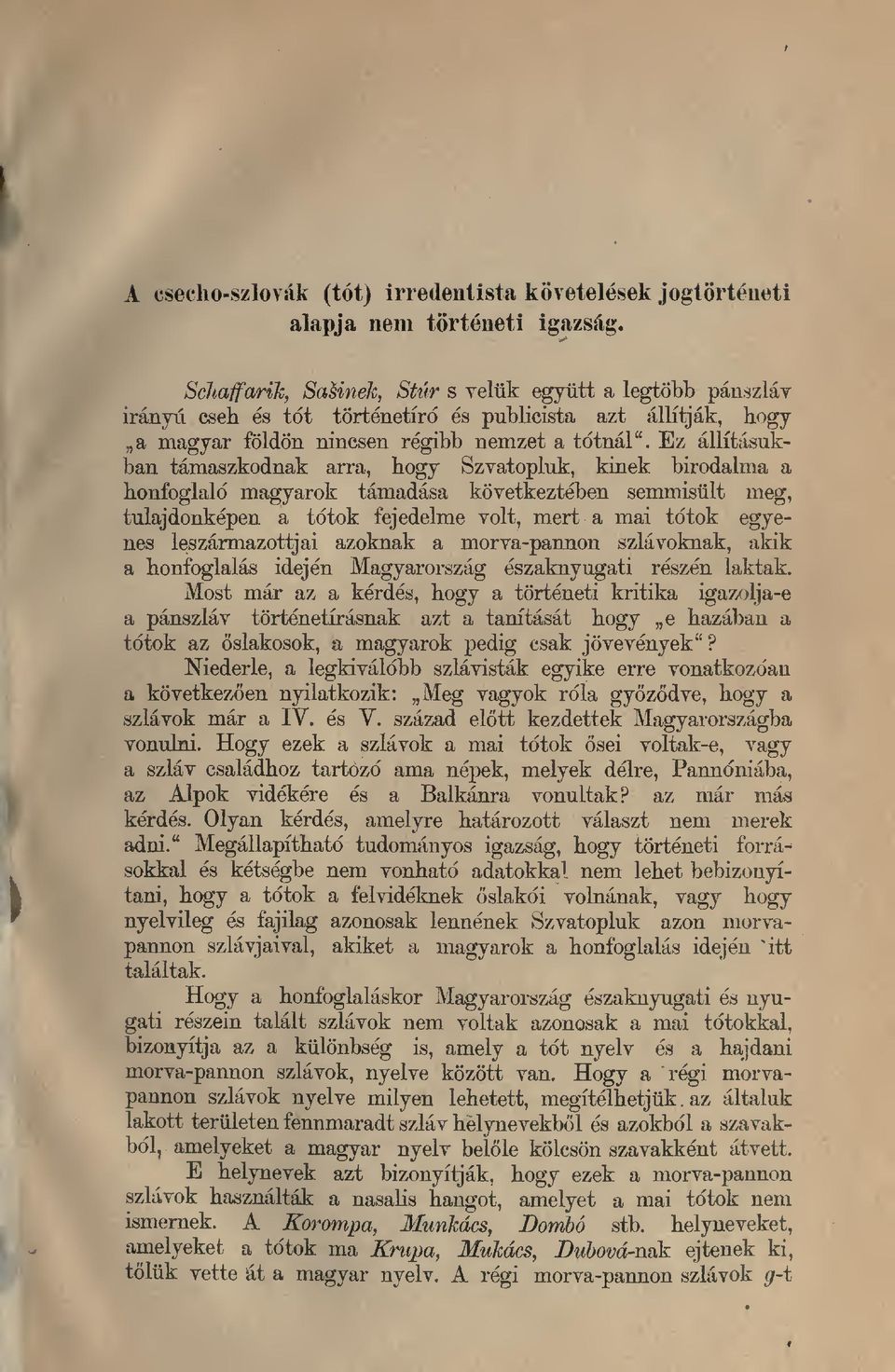 Ez allftasukban tamaszkodnak arra, hogy Szvatopluk, kinek birodalma a honfoglald magyarok tamadasa kovetkezteben semmisiilt meg, tulajdonkepen a tdtok fejedelme volt, mert a mai tdtok egyenes