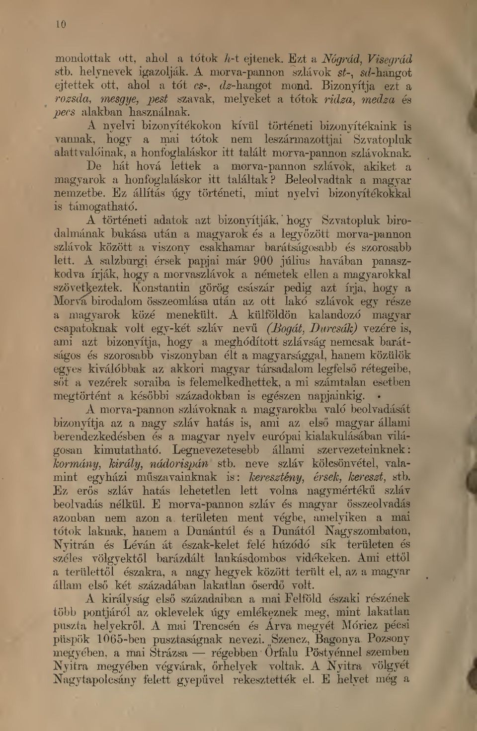 A nyelvi bizonyitekokon kfvtil torteneti bizonyitekaink is vannak, hogy a mai tdtok nem leszarmazottjai Szvatopluk alatt valdinak, a hontbglalaskor itt talalt morva-pannon szlavoknak.