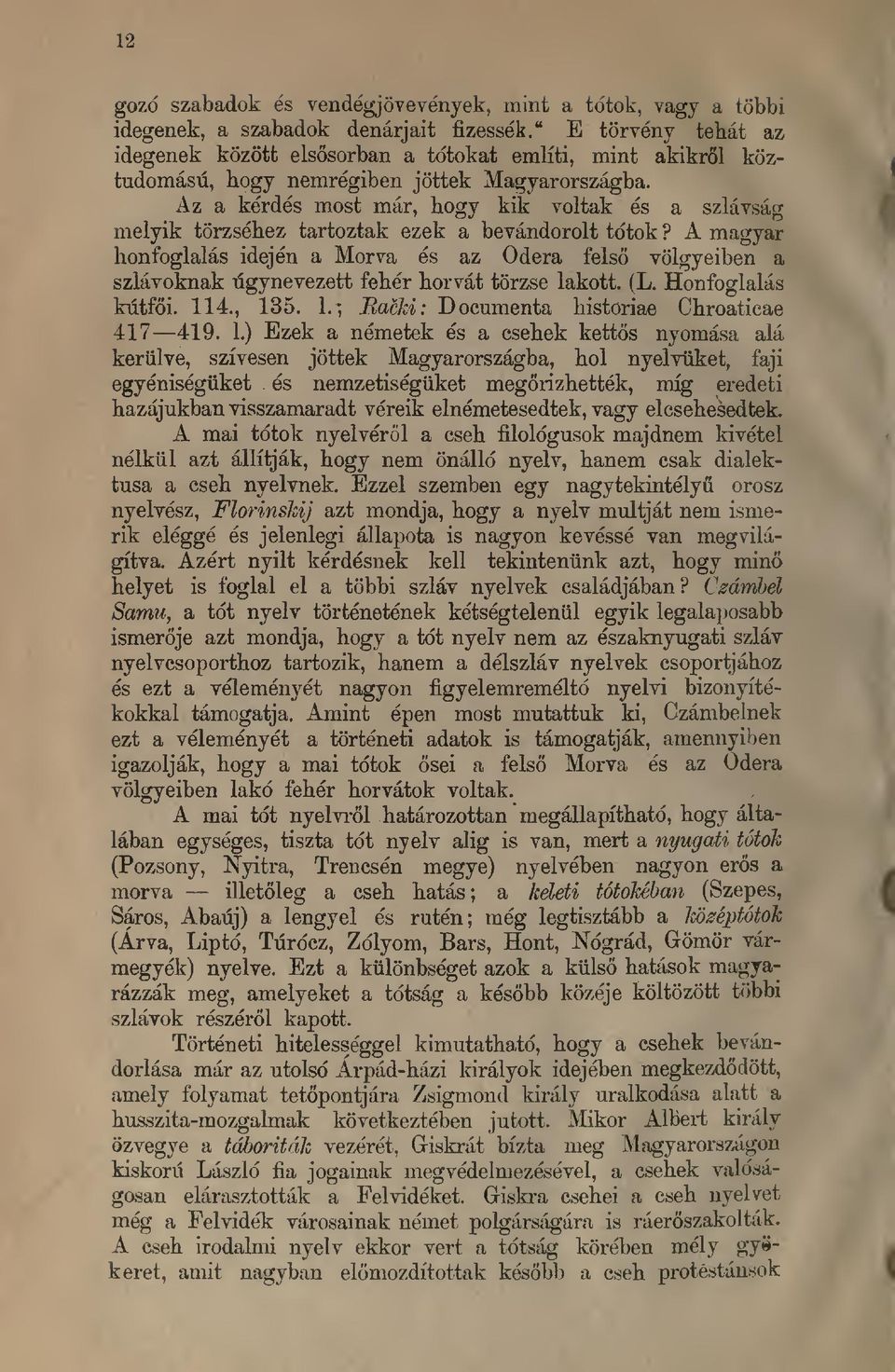 Az a kerdes most mar, hogy kik voltak es a szlavsag melyik torzsehez tartoztak ezek a bevandorolt tdtok?