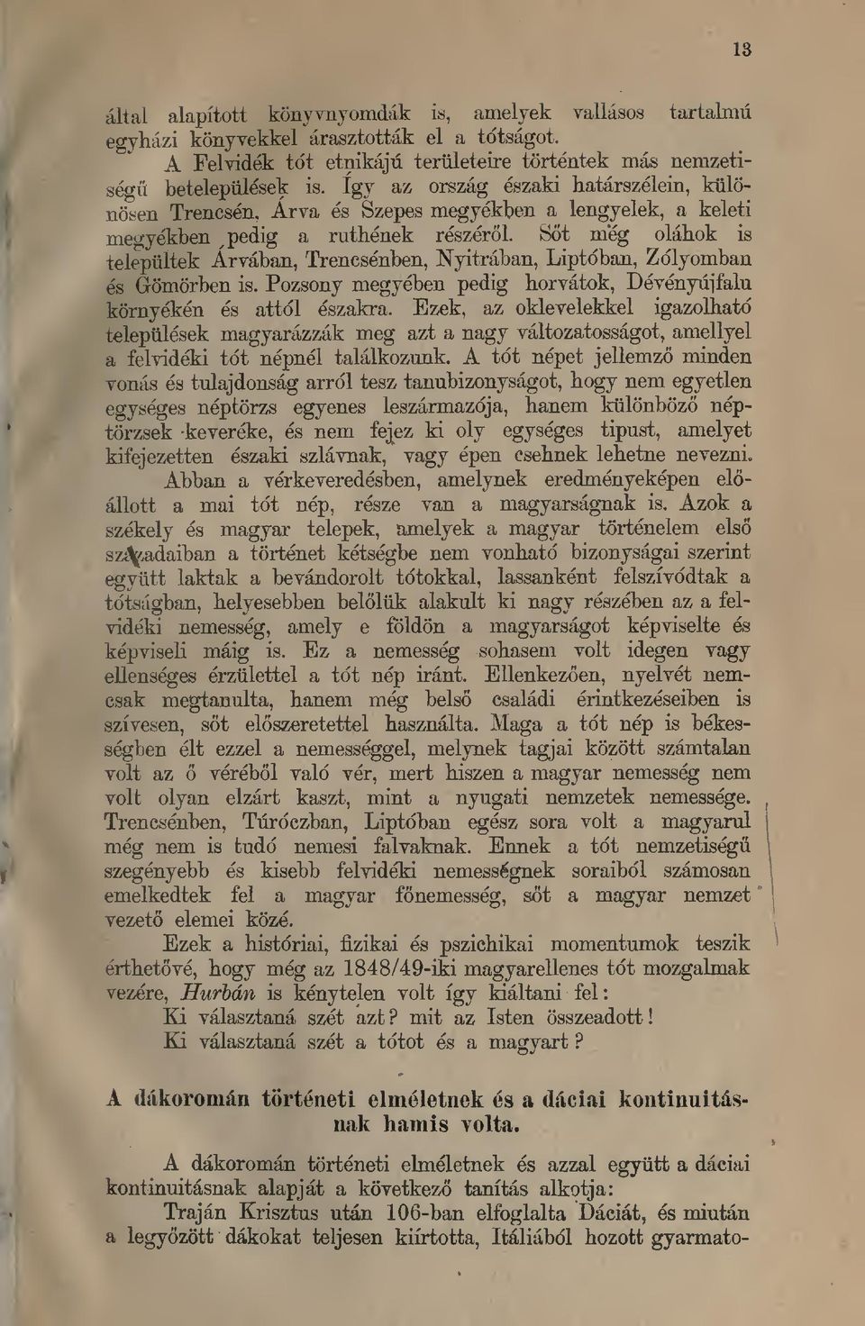 Sdt meg olahok is telepiiltek Arvaban, Trencsenben, Nyitraban, Liptdban, Zdlyomban es Grdmorben is. Pozsony megyeben pedig horvatok, Devenyuifalu kdrnyeken es attdl eszakra.