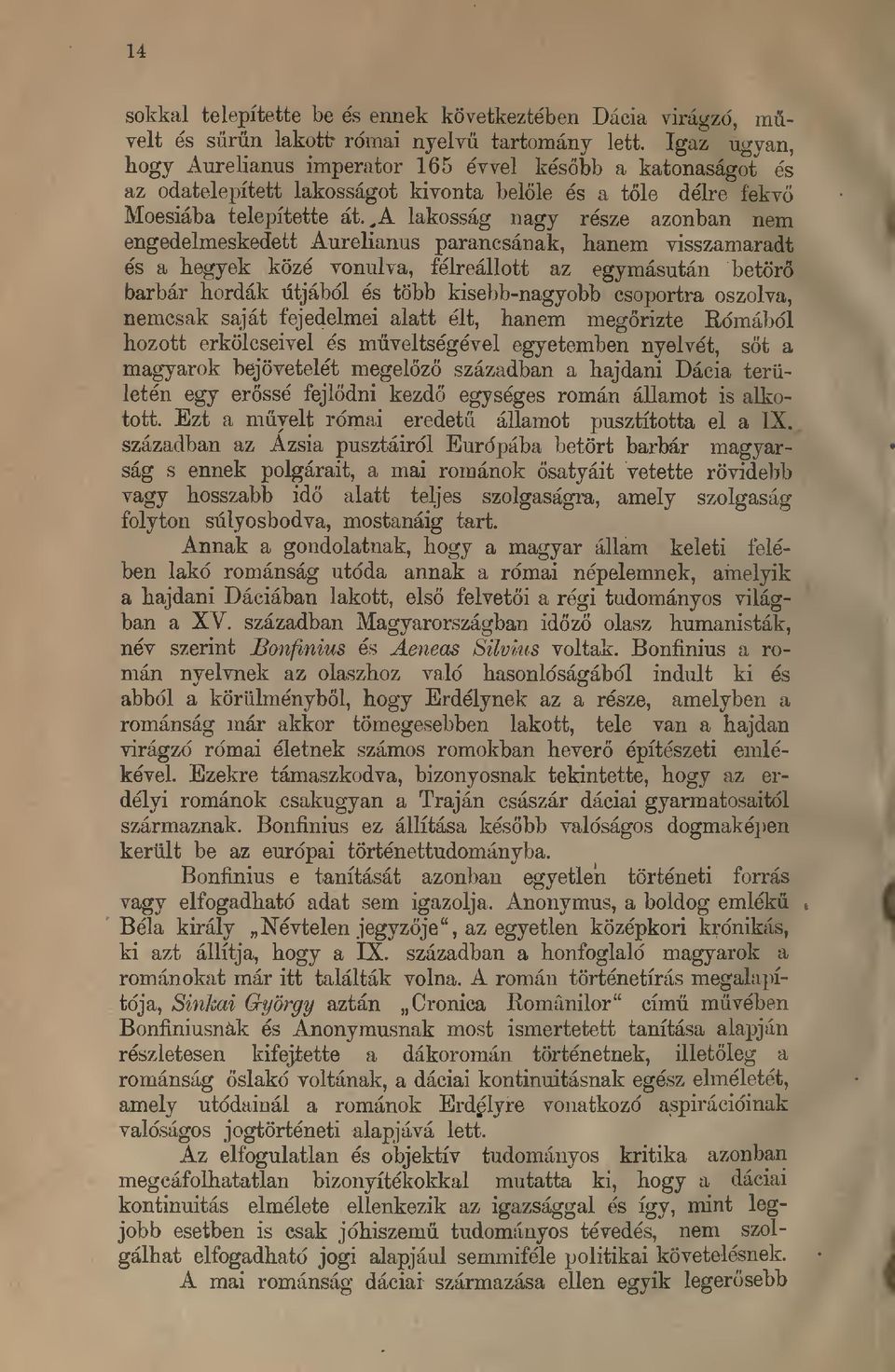 ,a lakossag nagy resze azonban nem engedelmeskedett Aurelianus parancsanak, hanem visszamaradt es a hegyek koze vonulva, felreallott az egymasutan betoro barbar hordak utjabdl es tobb kisebb-nagyobb