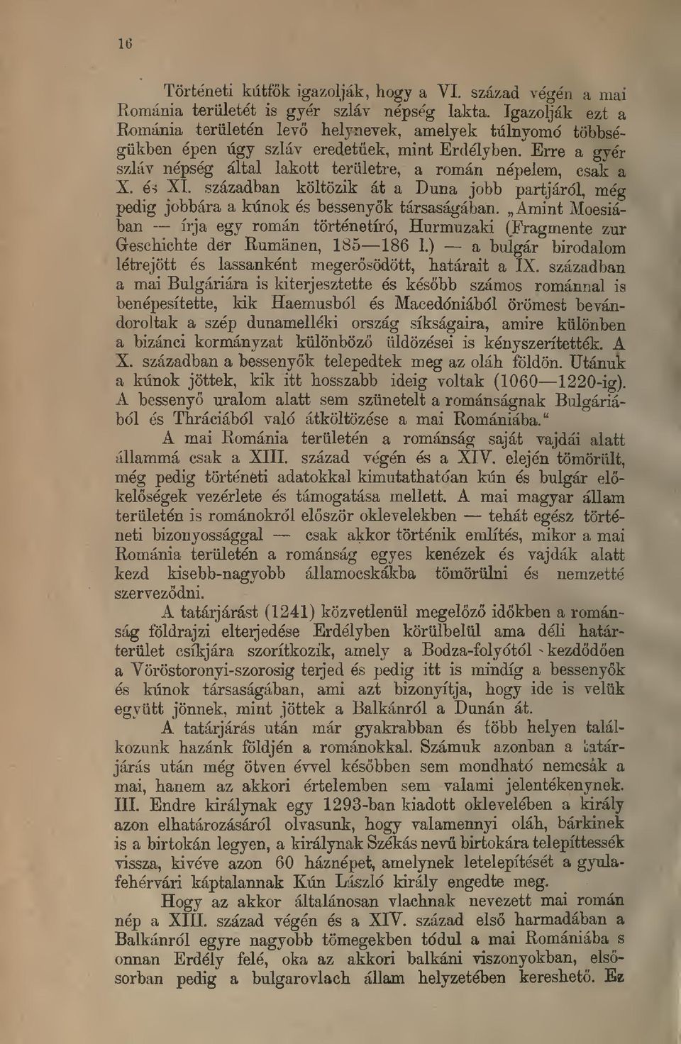 Erre a gyer szliiv nepseg altal lakott teriiletre, a roman nepelem, csak a X. e-i XI. szazadban koltozik at a Duna jobb partjardl, meg pedig jobbara a kiinok es bessenydk tarsasagaban.