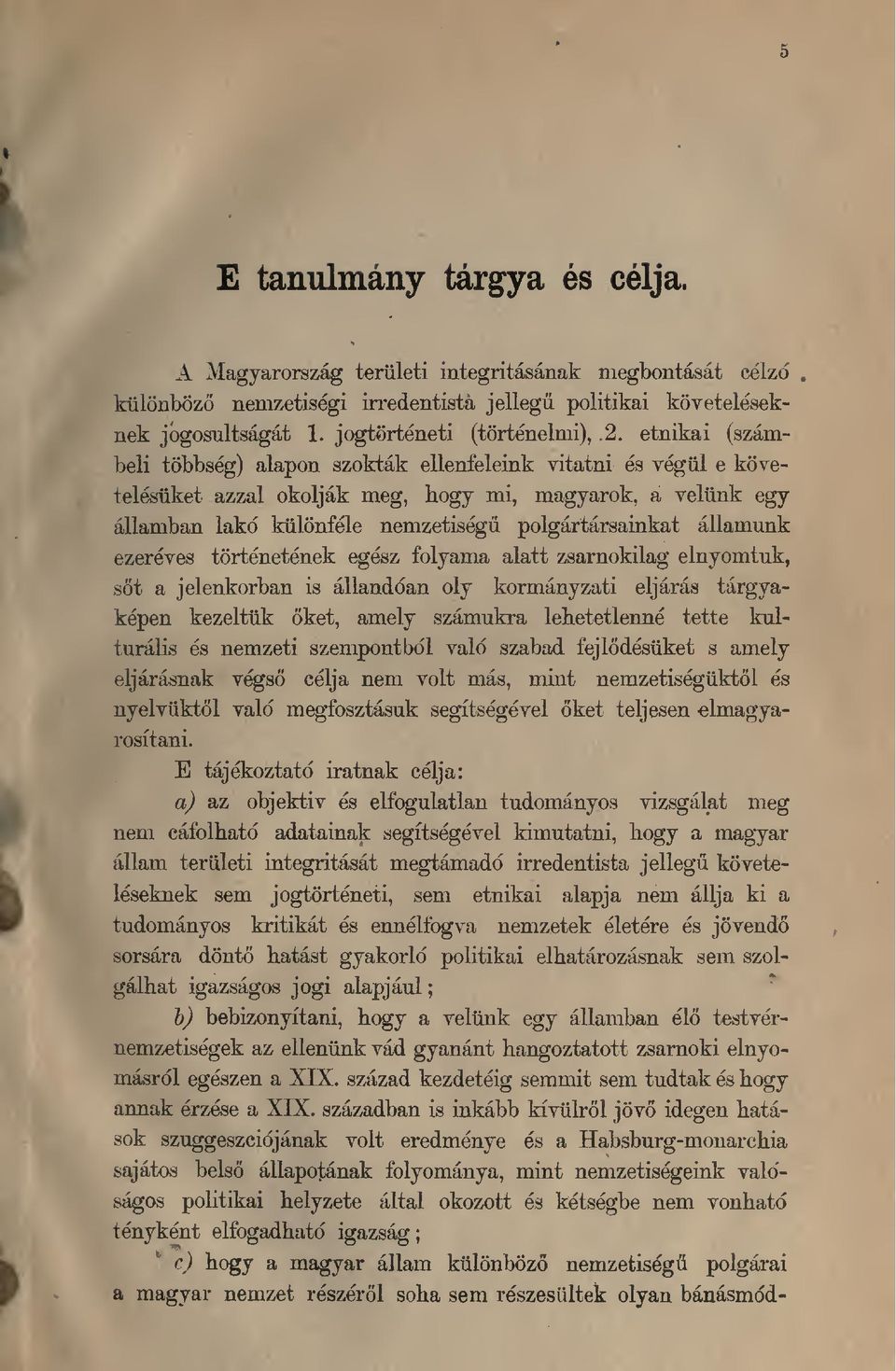 etnikai (szambeli tobbseg) alapon szoktak ellenfeleink vitatni es vegiil e kovetelesiiket azzal okoljak meg, hogy mi, magyarok, a veliink egy allamban lakd kiilonfele nemzetisegii polgartarsainkat