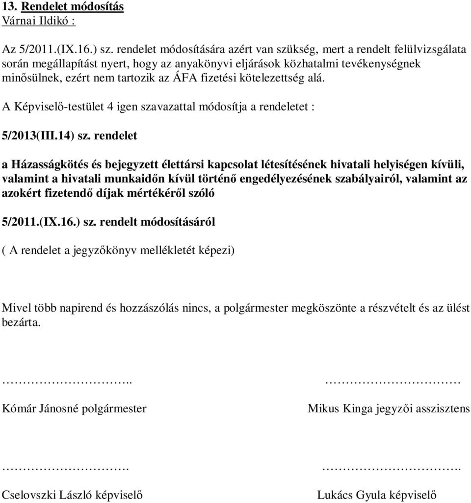 fizetési kötelezettség alá. A Képvisel -testület 4 igen szavazattal módosítja a rendeletet : 5/2013(III.14) sz.