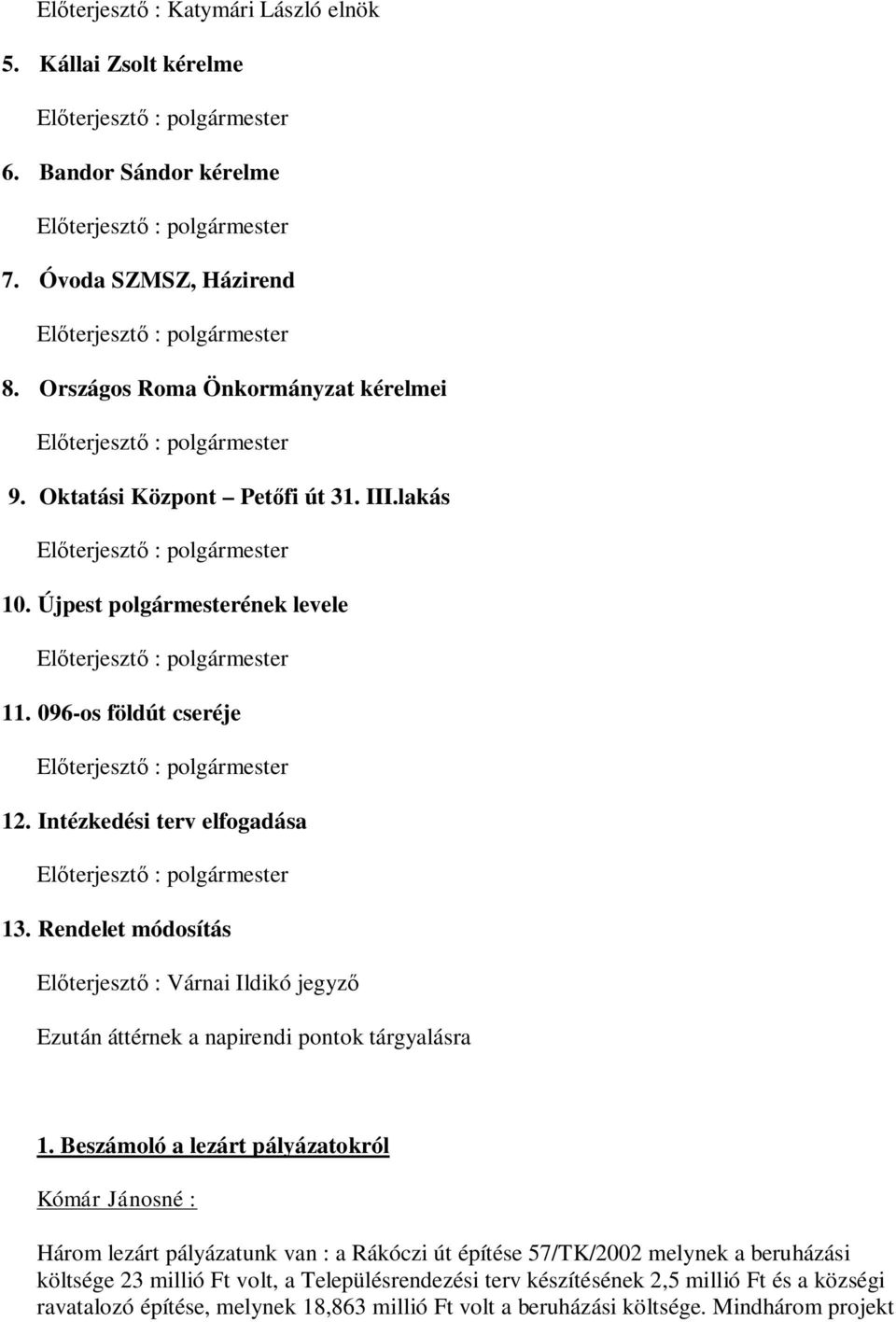 Rendelet módosítás El terjeszt : Várnai Ildikó jegyz Ezután áttérnek a napirendi pontok tárgyalásra 1.