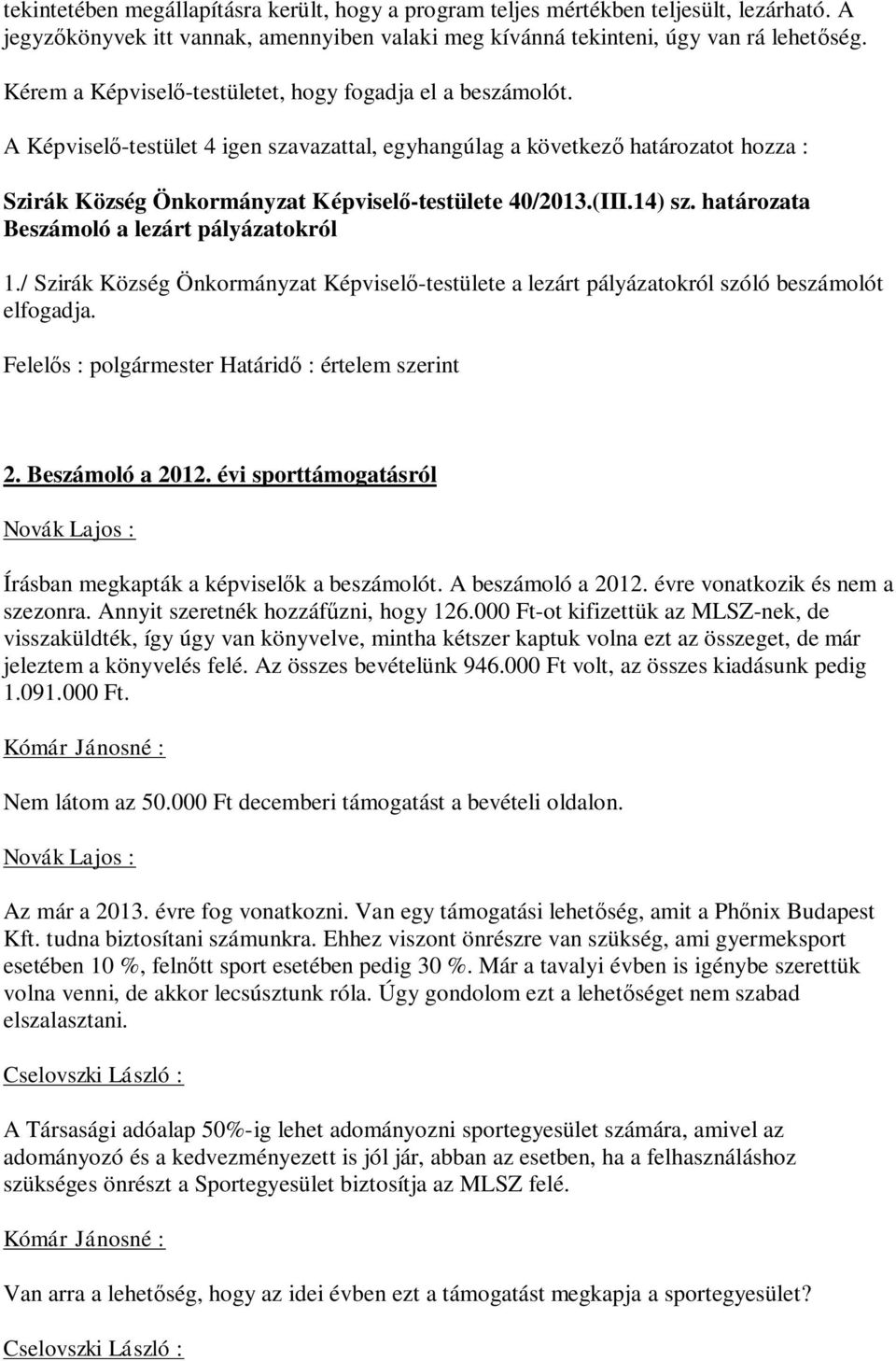 (III.14) sz. határozata Beszámoló a lezárt pályázatokról 1./ Szirák Község Önkormányzat Képvisel -testülete a lezárt pályázatokról szóló beszámolót elfogadja.