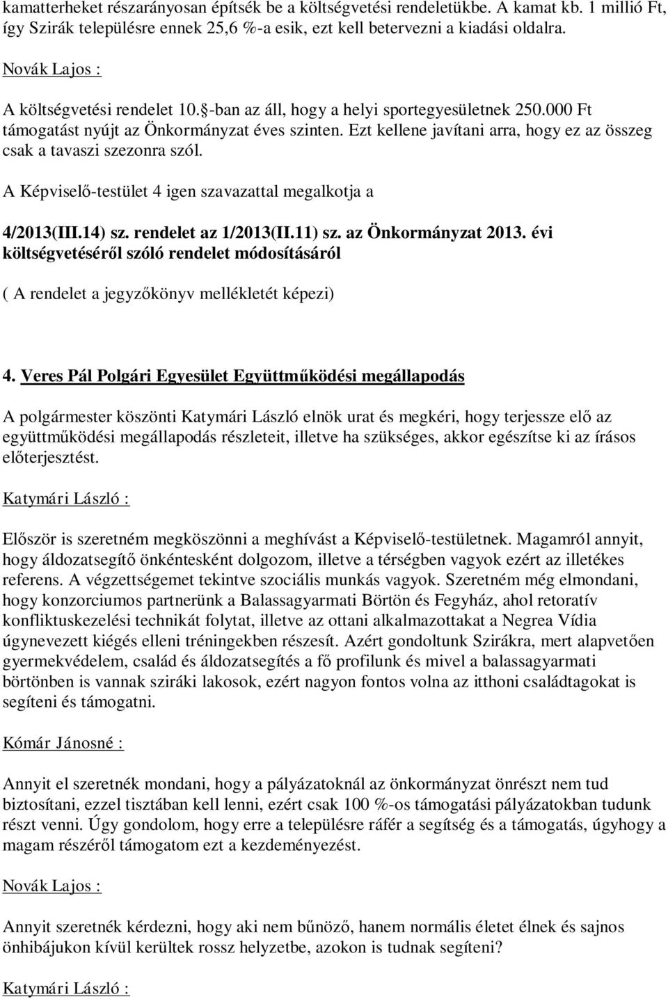 Ezt kellene javítani arra, hogy ez az összeg csak a tavaszi szezonra szól. A Képvisel -testület 4 igen szavazattal megalkotja a 4/2013(III.14) sz. rendelet az 1/2013(II.11) sz. az Önkormányzat 2013.