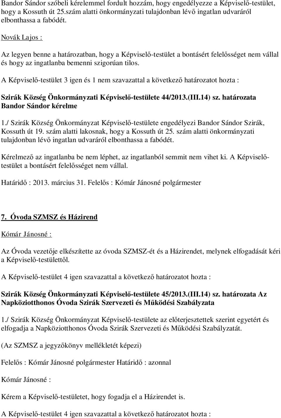 A Képvisel -testület 3 igen és 1 nem szavazattal a következ határozatot hozta : Szirák Község Önkormányzati Képvisel -testülete 44/2013.(III.14) sz. határozata Bandor Sándor kérelme 1.