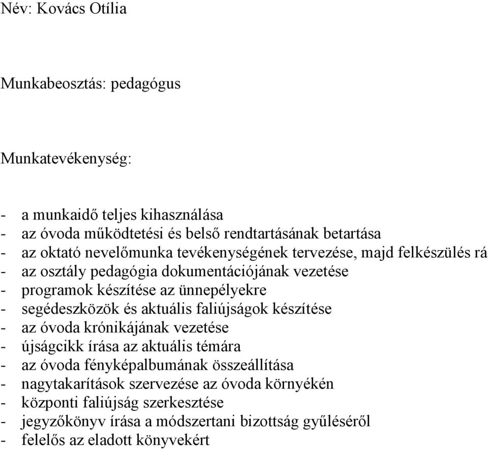 segédeszközök és aktuális faliújságok készítése - az óvoda krónikájának vezetése - újságcikk írása az aktuális témára - az óvoda fényképalbumának összeállítása