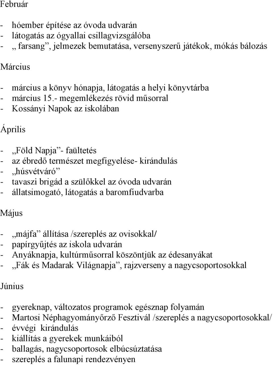 - megemlékezés rövid műsorral - Kossányi Napok az iskolában Április - Föld Napja - faültetés - az ébredő természet megfigyelése- kirándulás - húsvétváró - tavaszi brigád a szülőkkel az óvoda udvarán