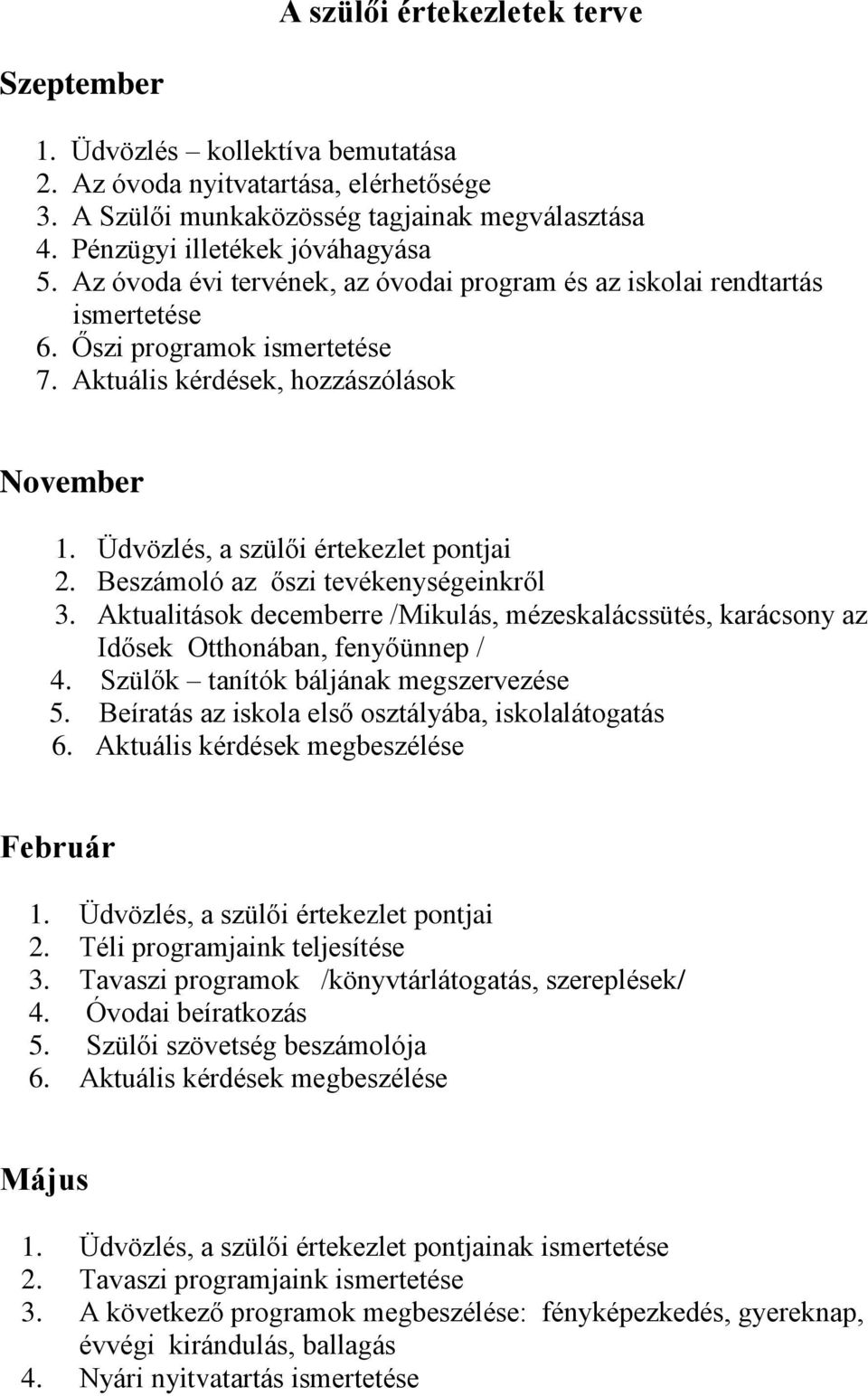 Beszámoló az őszi tevékenységeinkről 3. Aktualitások decemberre /Mikulás, mézeskalácssütés, karácsony az Idősek Otthonában, fenyőünnep / 4. Szülők tanítók báljának megszervezése 5.