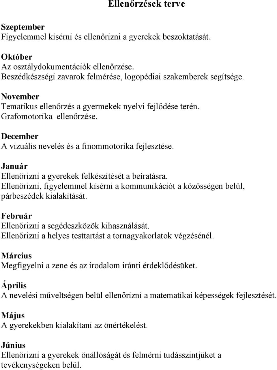 December A vizuális nevelés és a finommotorika fejlesztése. Január Ellenőrizni a gyerekek felkészítését a beíratásra.