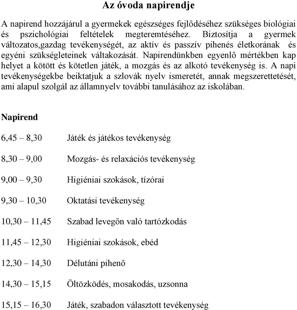 Napirendünkben egyenlő mértékben kap helyet a kötött és kötetlen játék, a mozgás és az alkotó tevékenység is.