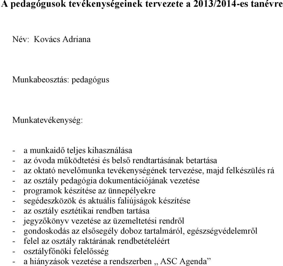 programok készítése az ünnepélyekre - segédeszközök és aktuális faliújságok készítése - az osztály esztétikai rendben tartása - jegyzőkönyv vezetése az üzemeltetési rendről -