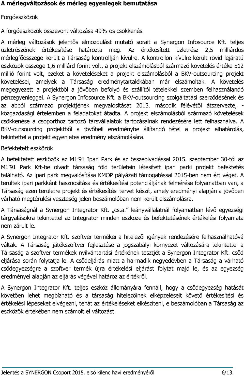 A kontrollon kívülre került rövid lejáratú eszközök összege 1,6 milliárd forint volt, a projekt elszámolásból származó követelés értéke 512 millió forint volt, ezeket a követeléseket a projekt