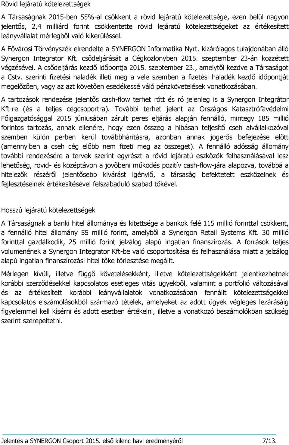 csődeljárását a Cégközlönyben 2015. szeptember 23-án közzétett végzésével. A csődeljárás kezdő időpontja 2015. szeptember 23., amelytől kezdve a Társaságot a Cstv.