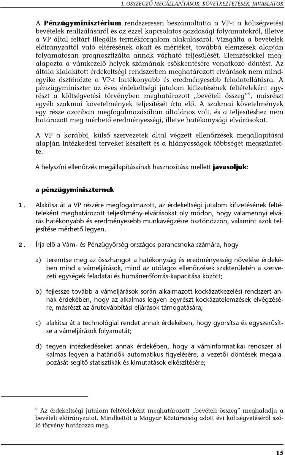 Vizsgálta a bevételek előirányzattól való eltérésének okait és mértékét, továbbá elemzések alapján folyamatosan prognosztizálta annak várható teljesülését.