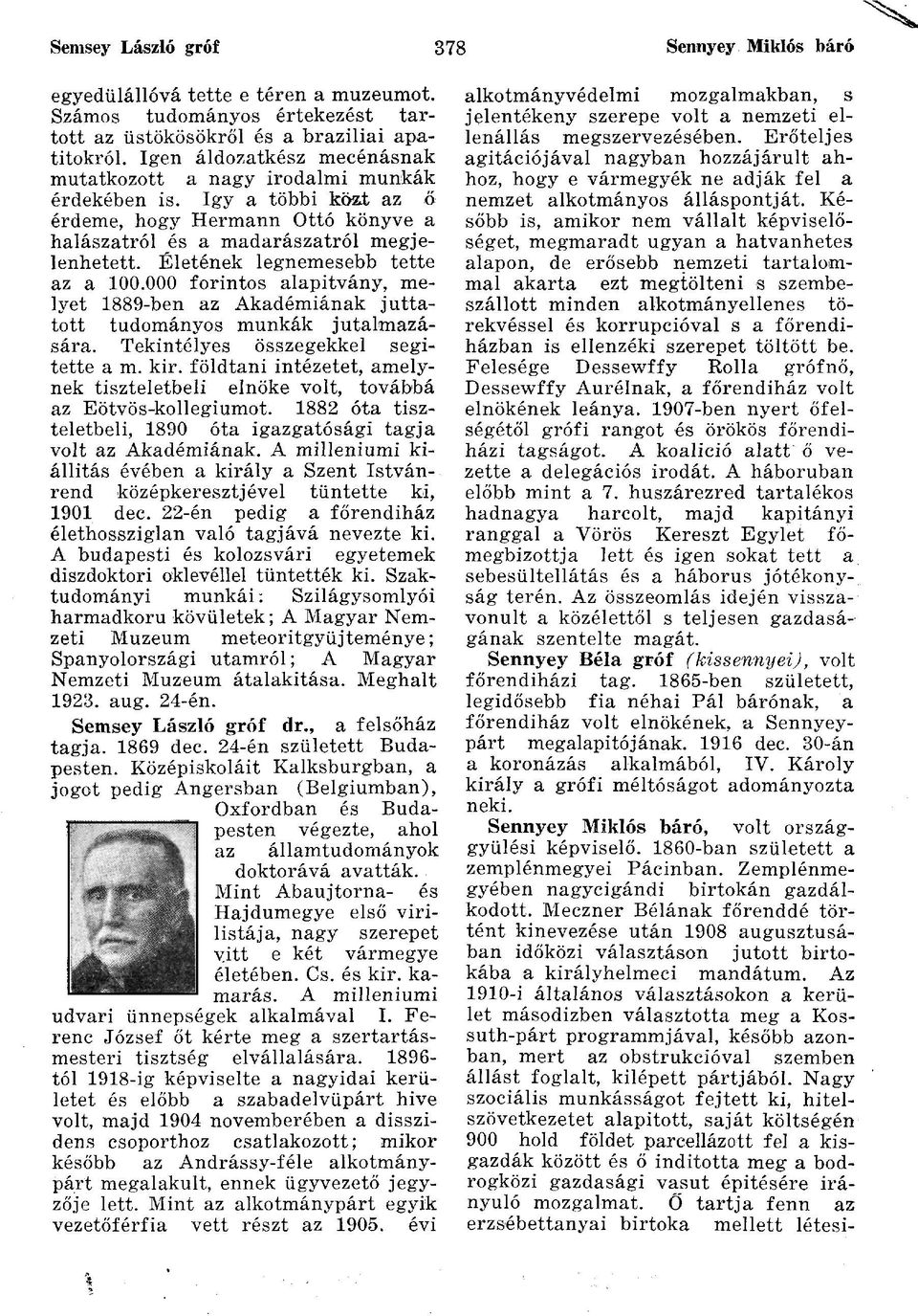 Életének legnemesebb tette az a 100.000 forintos alapítvány, melyet 1889-ben az Akadémiának juttatott tudományos munkák jutalmazására. Tekintélyes összegekkel segítette a m. kir.