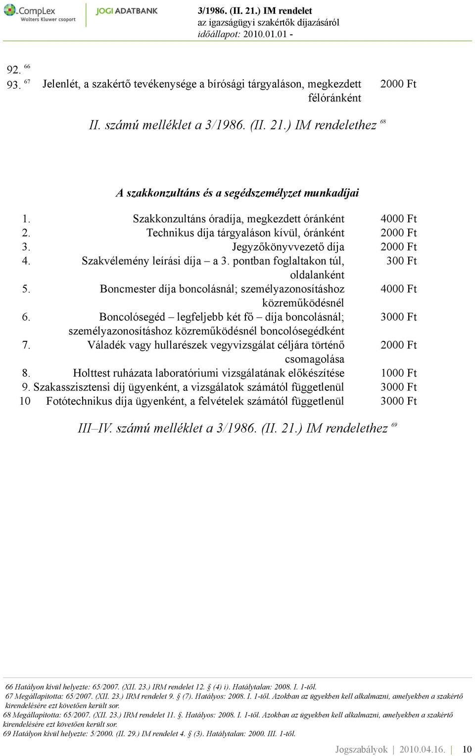 Jegyzőkönyvvezető díja 2000 Ft 4. Szakvélemény leírási díja a 3. pontban foglaltakon túl, 300 Ft oldalanként 5. Boncmester díja boncolásnál; személyazonosításhoz 4000 Ft közreműködésnél 6.