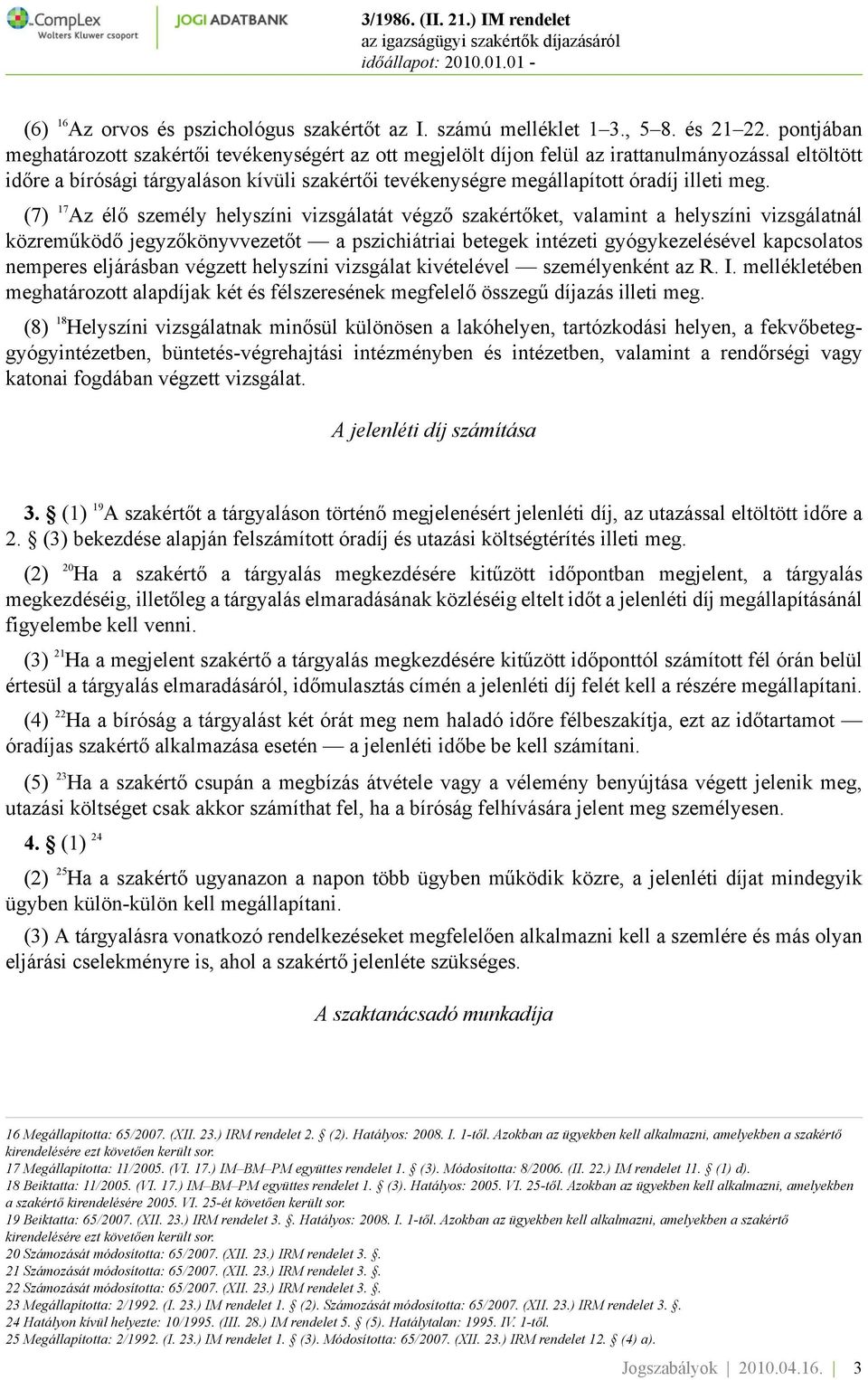 meg. (7) 17 Az élő személy helyszíni vizsgálatát végző szakértőket, valamint a helyszíni vizsgálatnál közreműködő jegyzőkönyvvezetőt a pszichiátriai betegek intézeti gyógykezelésével kapcsolatos