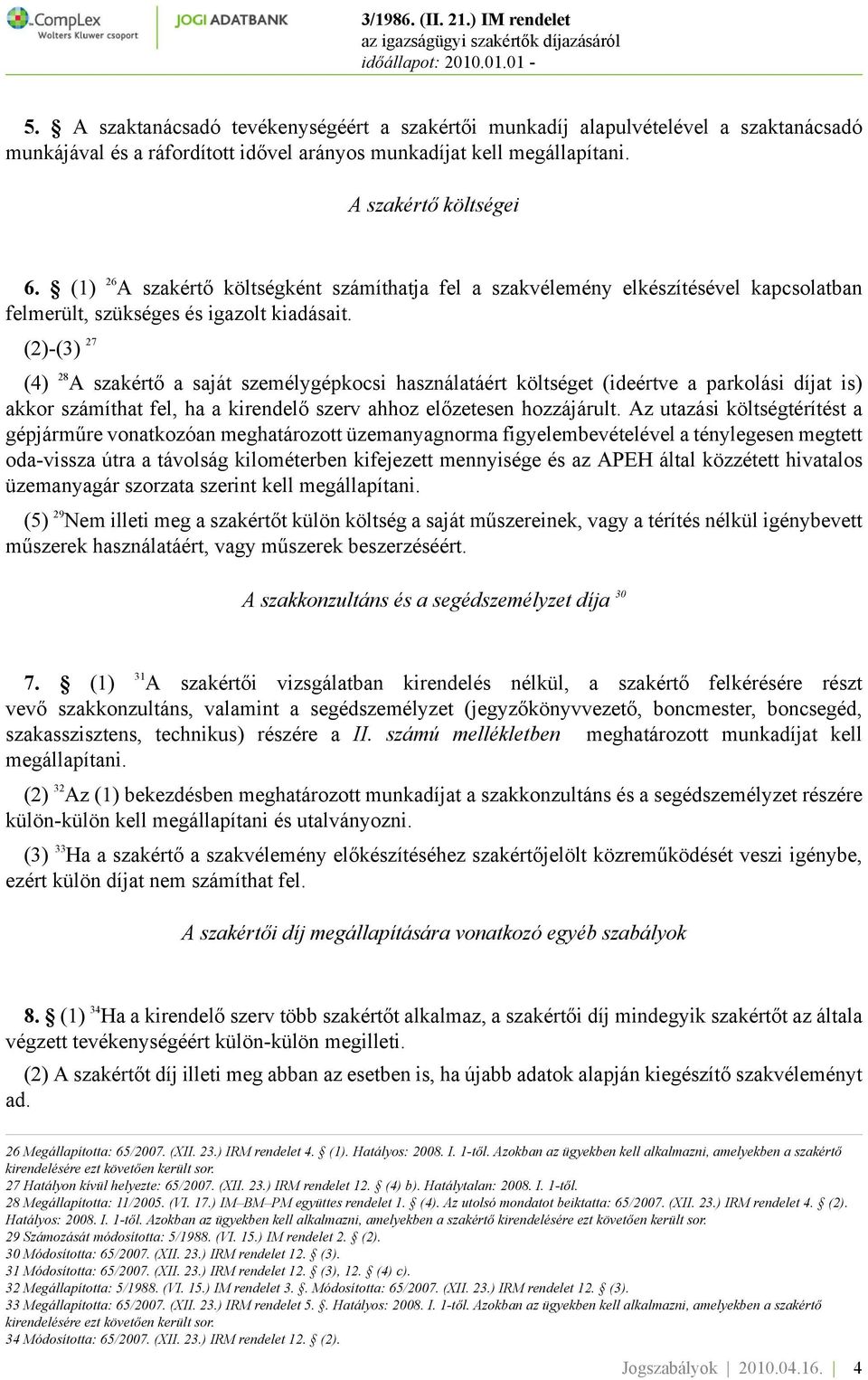 (2)-(3) 27 (4) 28 A szakértő a saját személygépkocsi használatáért költséget (ideértve a parkolási díjat is) akkor számíthat fel, ha a kirendelő szerv ahhoz előzetesen hozzájárult.