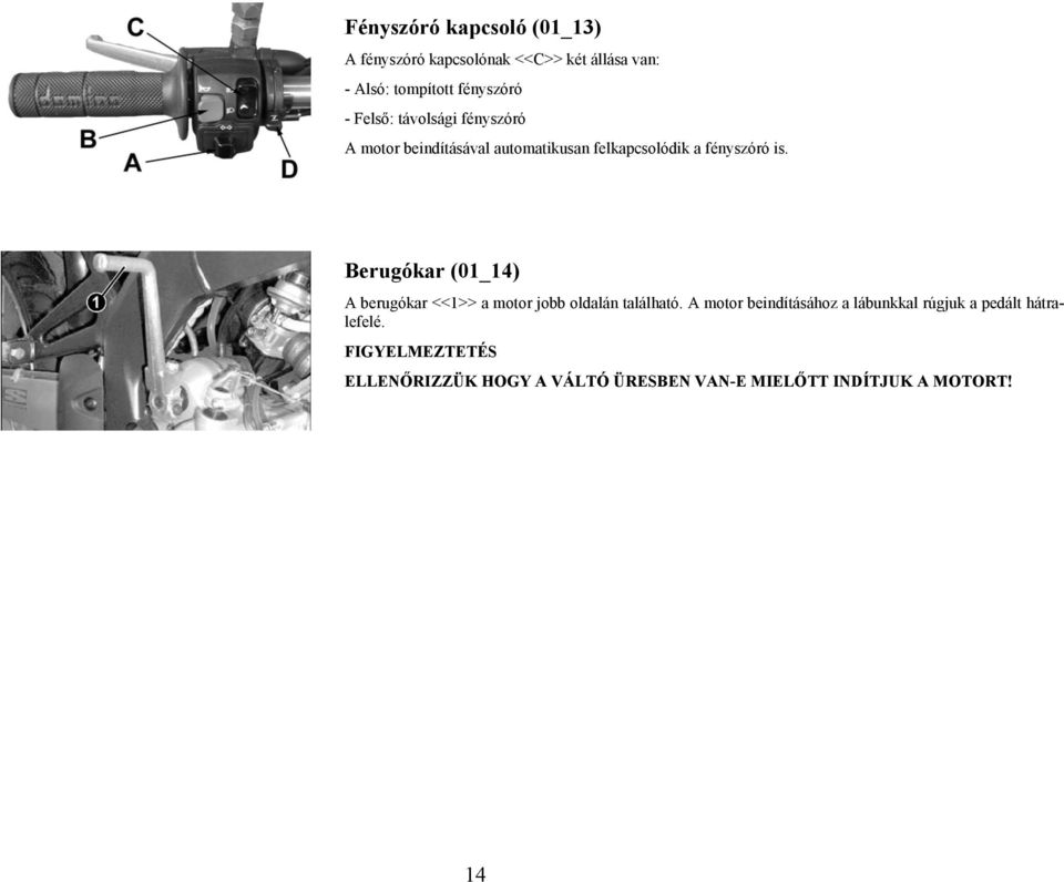 Berugókar (01_14) A berugókar <<1>> a motor jobb oldalán található.