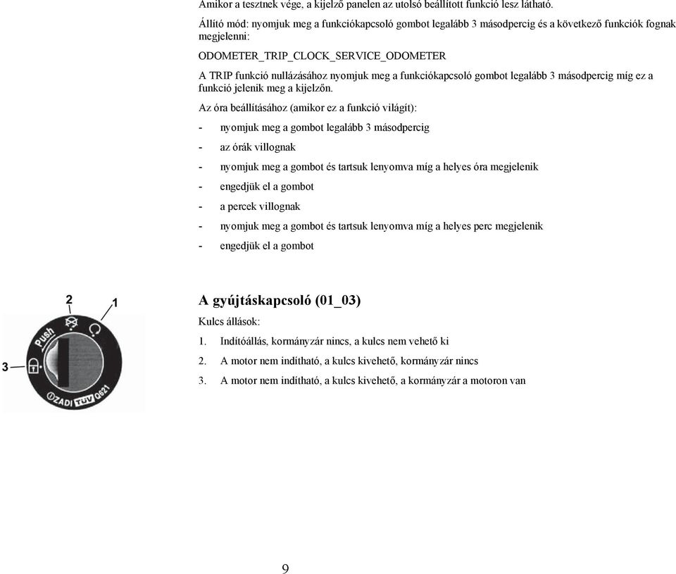 funkciókapcsoló gombot legalább 3 másodpercig míg ez a funkció jelenik meg a kijelzőn.