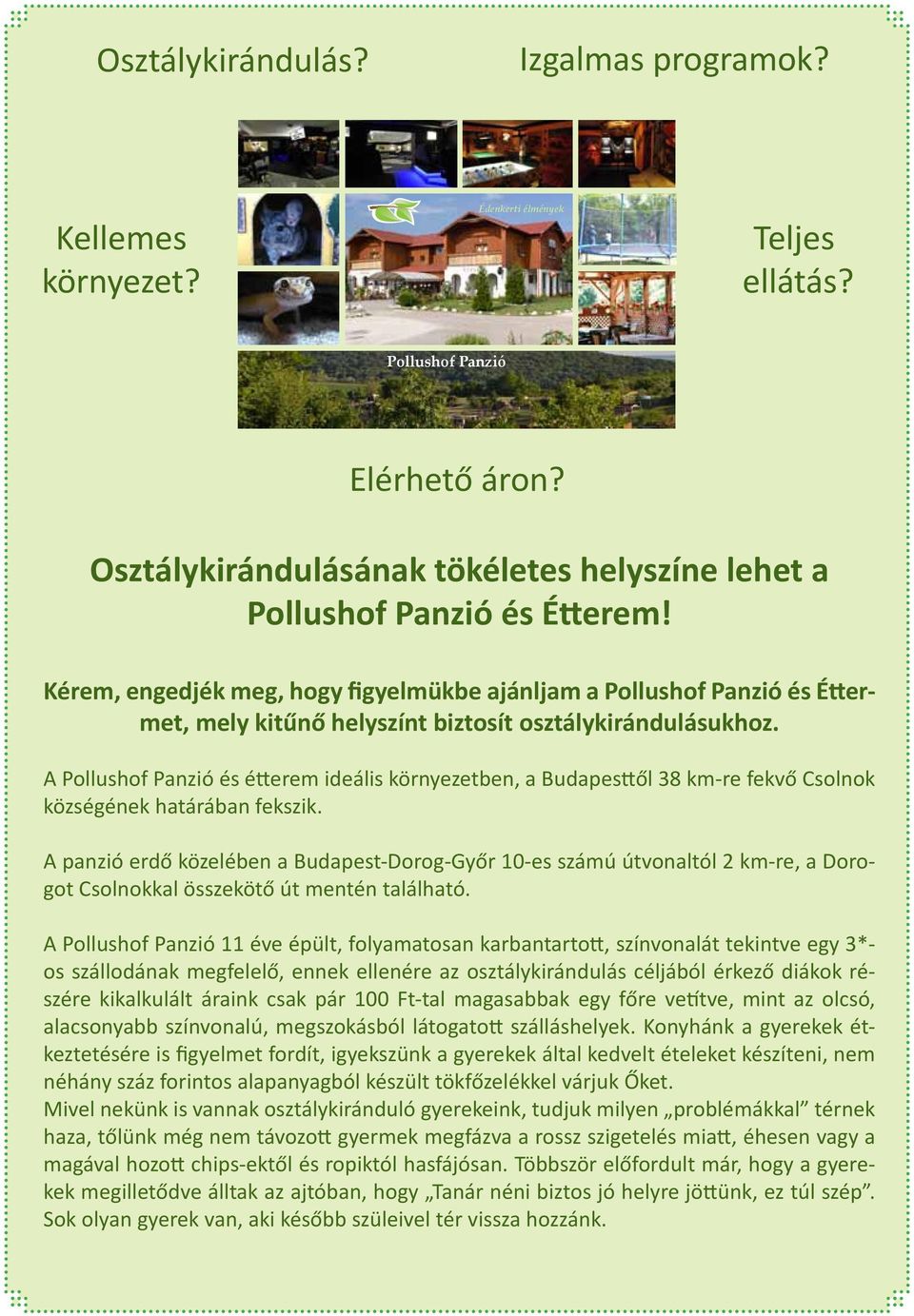 Kérem, engedjék meg, hogy figyelmükbe ajánljam a Pollushof Panzió és Éttermet, mely kitűnő helyszínt biztosít osztálykirándulásukhoz.