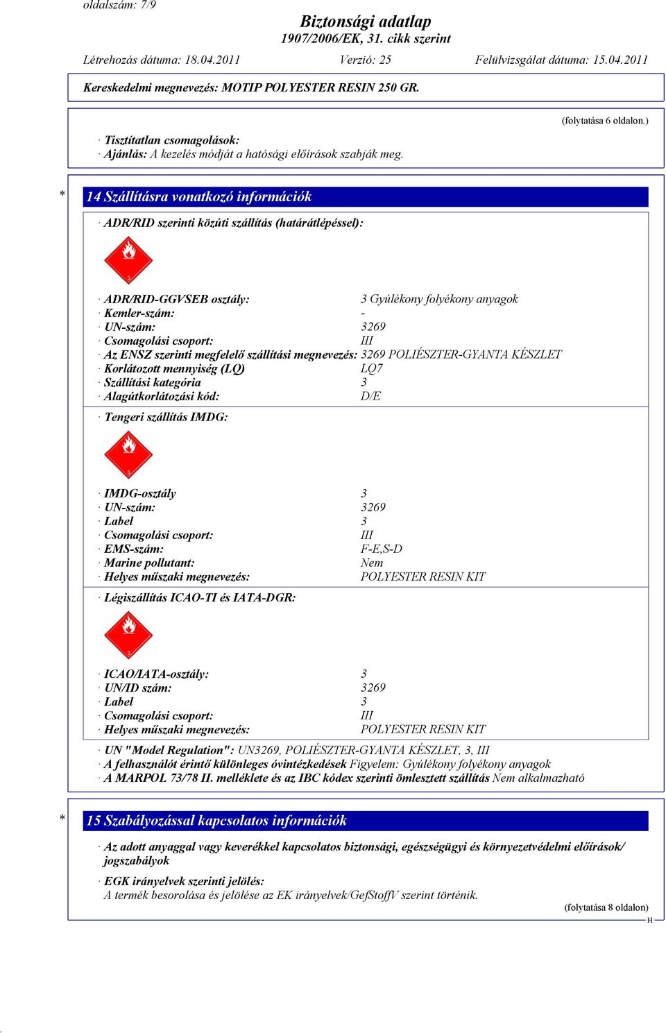 III Az ENSZ szerinti megfelelő szállítási megnevezés: 3269 POLIÉSZTER-GYANTA KÉSZLET Korlátozott mennyiség (LQ) LQ7 Szállítási kategória 3 Alagútkorlátozási kód: D/E Tengeri szállítás IMDG: