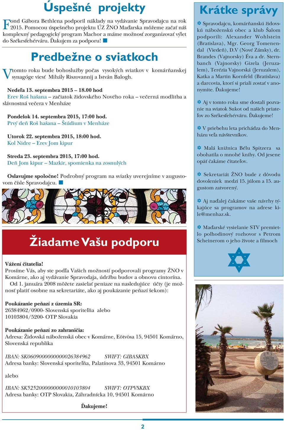 Predbežne o sviatkoch Vtomto roku bude bohoslužby počas vysokých sviatkov v komárňanskej synagóge viesť Mihály Riszovannij a István Balogh. Nedeľa 13. septembra 2015 18.