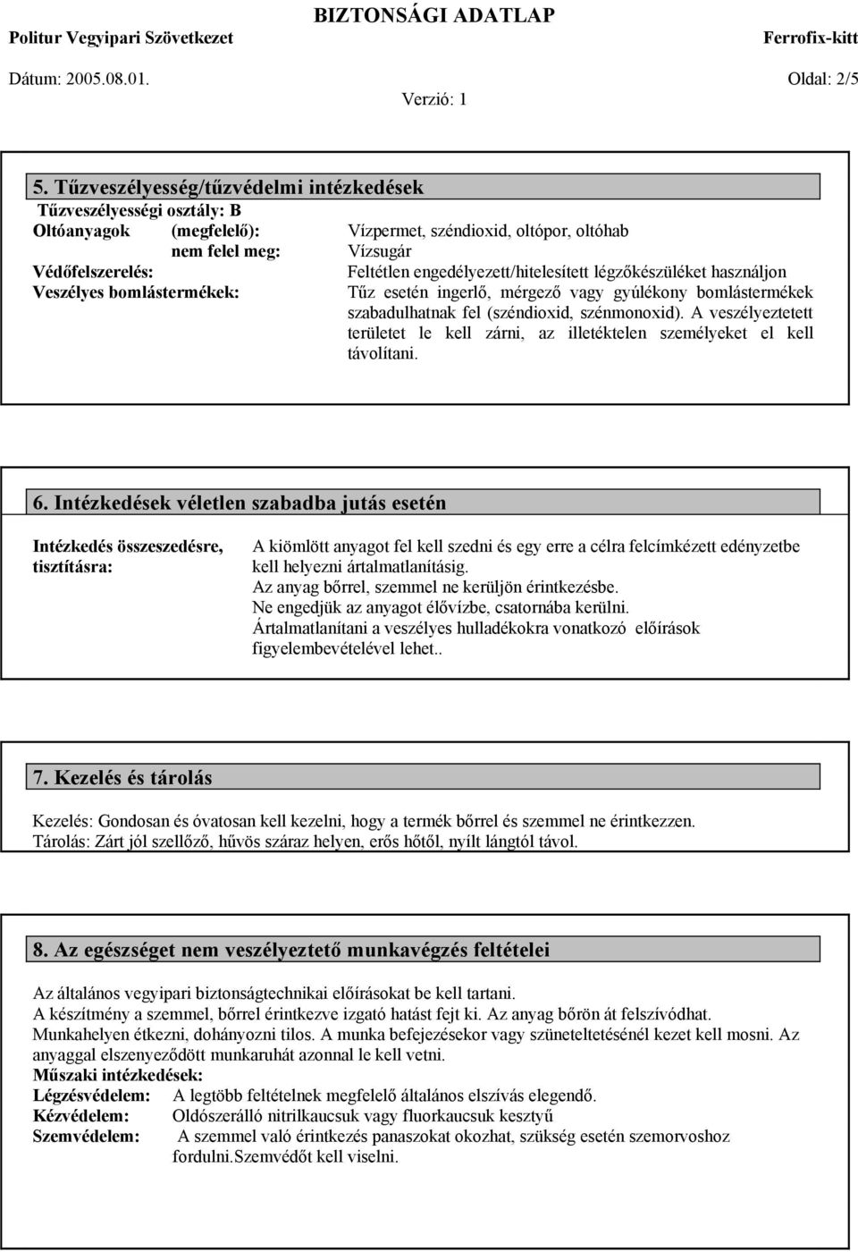 engedélyezett/hitelesített légzőkészüléket használjon Veszélyes bomlástermékek: Tűz esetén ingerlő, mérgező vagy gyúlékony bomlástermékek szabadulhatnak fel (széndioxid, szénmonoxid).