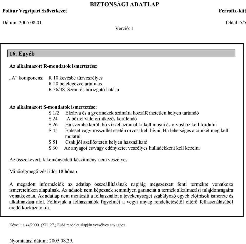 a gyermekek számára hozzáférhetetlen helyen tartandó S 24 A bőrrel való érintkezés kerülendő S 26 Ha szembe kerül, bő vízzel azonnal ki kell mosni és orvoshoz kell fordulni S 45 Baleset vagy