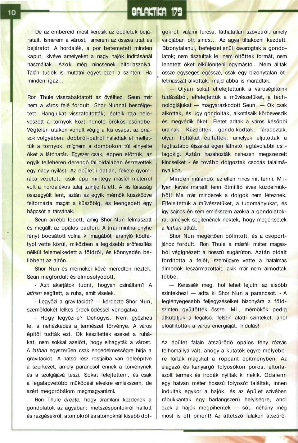 .. Ron Thule visszabaktatott az övéihez. Seun már nem a város felé fordult, Shor Nunnal beszélgetett. Hangjukat visszafojtották; lépteik zaja beleveszett a tornyok közt honoló örökös csöndbe.