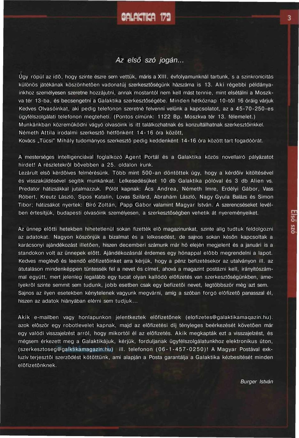 Minden hétköznap 10-től 16 óráig várjuk Kedves Olvasóinkat, aki pedig telefonon szeretné felvenni velünk a kapcsolatot, az a 45-70-250-es ügyfélszolgálati telefonon megteheti. (Pontos címünk: 1122 Bp.