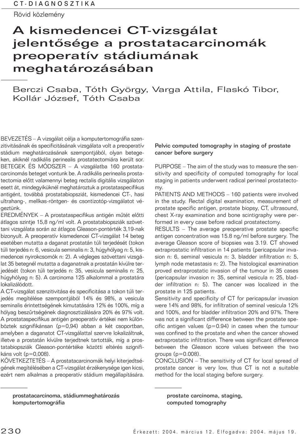 akiknél radikális perinealis prostatectomiára került sor. BETEGEK ÉS MÓDSZER A vizsgálatba 160 prostatacarcinomás beteget vontunk be.