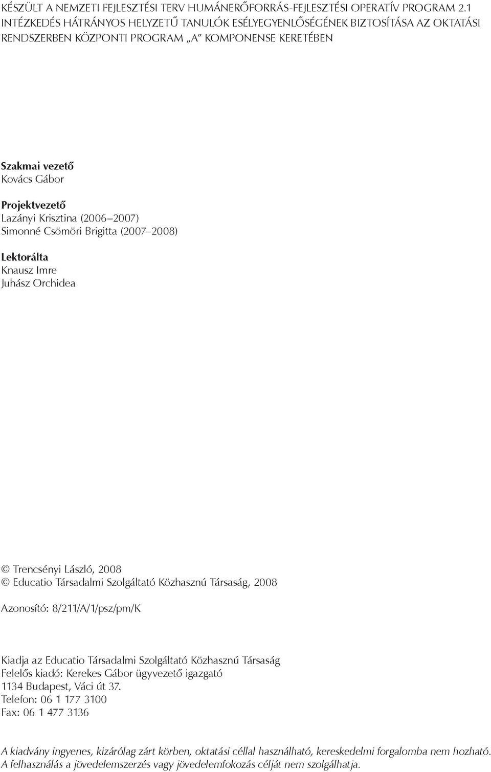 (2006 2007) Simonné Csömöri Brigitta (2007 2008) Lektorálta Knausz Imre Juhász Orchidea Trencsényi László, 2008 Educatio Társadalmi Szolgáltató Közhasznú Társaság, 2008 Azonosító: 8/211/A/1/psz/pm/K