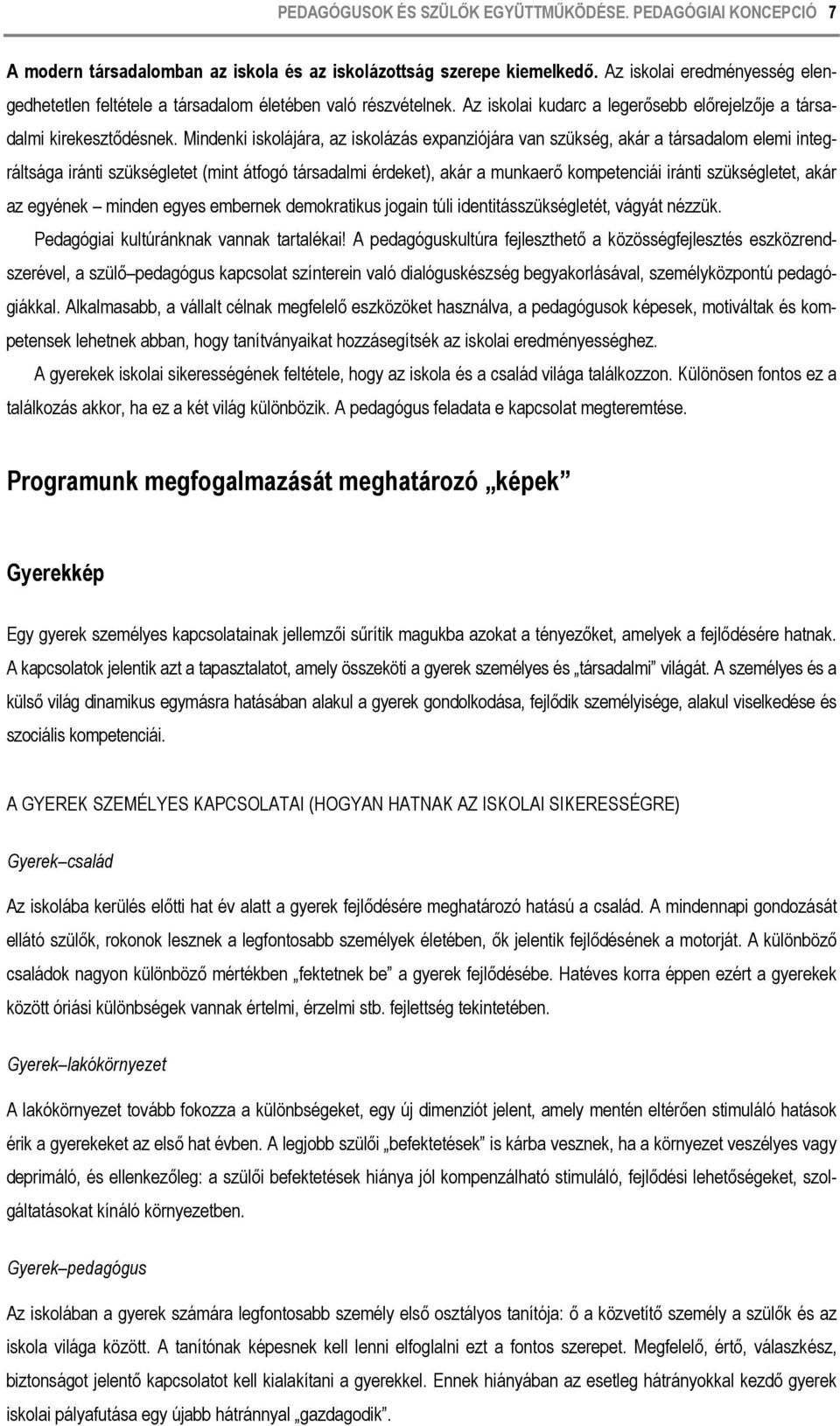 Mindenki iskolájára, az iskolázás expanziójára van szükség, akár a társadalom elemi integráltsága iránti szükségletet (mint átfogó társadalmi érdeket), akár a munkaerő kompetenciái iránti