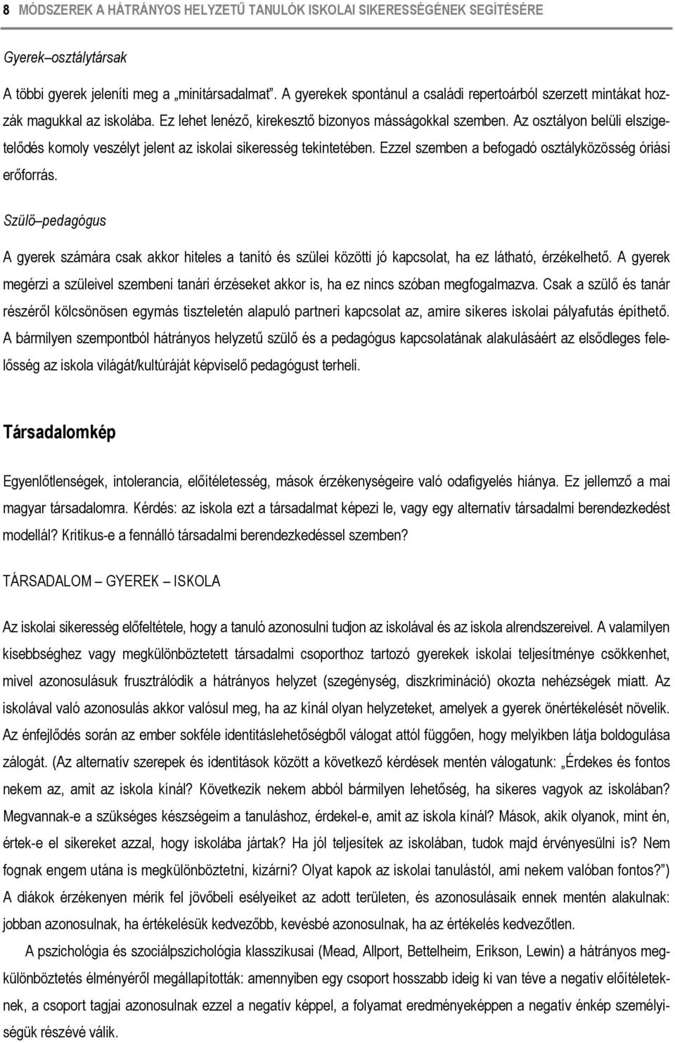 Az osztályon belüli elszigetelődés komoly veszélyt jelent az iskolai sikeresség tekintetében. Ezzel szemben a befogadó osztályközösség óriási erőforrás.