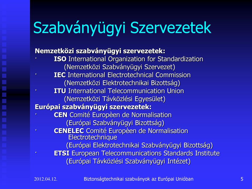 szervezetek: CEN Comité Europèen de Normalisation (Európai Szabványügyi Bizottság) CENELEC Comité Europèen de Normalisation Electrotechnique (Európai Elektrotechnikai