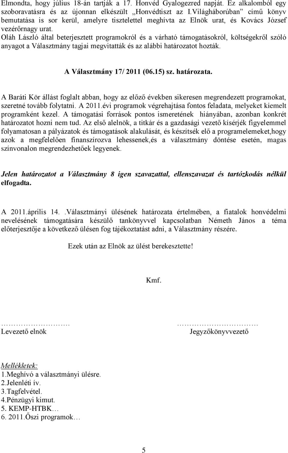 Oláh László által beterjesztett programokról és a várható támogatásokról, költségekről szóló anyagot a Választmány tagjai megvitatták és az alábbi határozatot hozták. A Választmány 17/ 2011 (06.