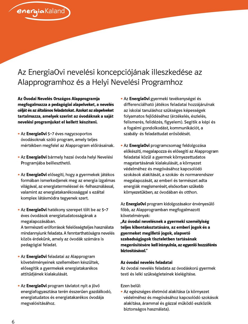 Az EnergiaOvi 5 7 éves nagycsoportos óvodásoknak szóló program, amely teljes mértékben megfelel az Alapprogram előírásainak. Az EnergiaOvi bármely hazai óvoda helyi Nevelési Programjába beilleszthető.