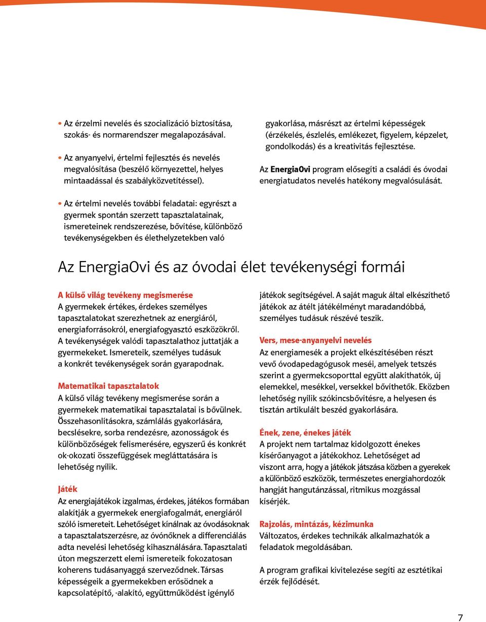 gyakorlása, másrészt az értelmi képességek (érzékelés, észlelés, emlékezet, figyelem, képzelet, gondolkodás) és a kreativitás fejlesztése.