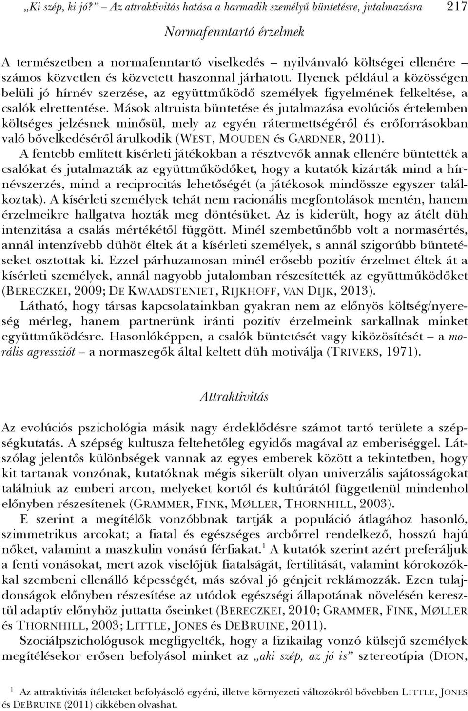 közvetett haszonnal járhatott. Ilyenek például a közösségen belüli jó hírnév szerzése, az együttműködő személyek figyelmének felkeltése, a csalók elrettentése.