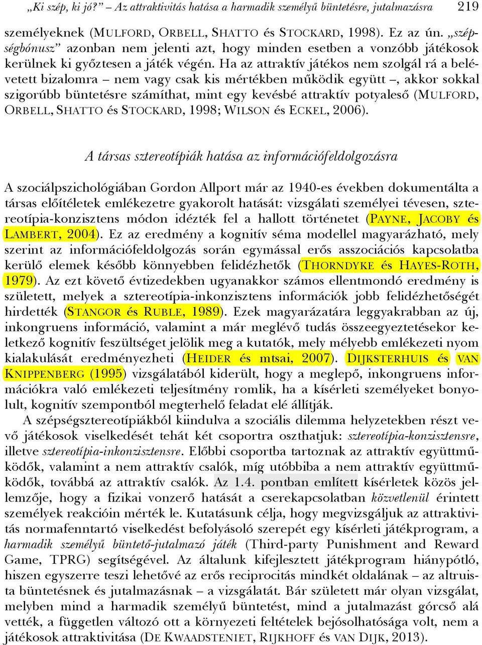 Ha az attraktív játékos nem szolgál rá a belévetett bizalomra nem vagy csak kis mértékben működik együtt, akkor sokkal szigorúbb büntetésre számíthat, mint egy kevésbé attraktív potyaleső (MULFORD,